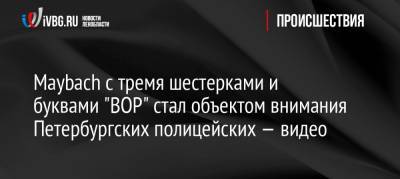 Maybach с тремя шестерками и буквами «ВОР» стал объектом внимания Петербургских полицейских — видео