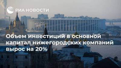 Объем инвестиций в основной капитал нижегородских компаний вырос на 20%