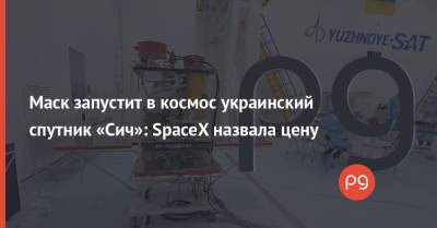 Маск запустит в космос украинский спутник «Сич»: SpaceX назвала цену