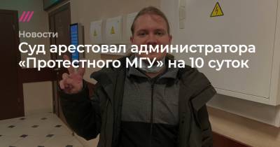 Суд арестовал администратора «Протестного МГУ» на 10 суток