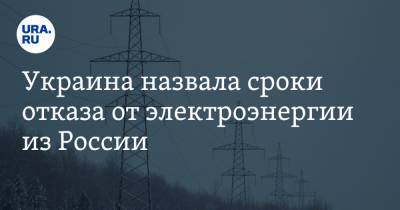 Украина назвала сроки отказа от электроэнергии из России