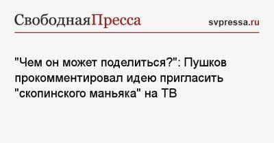 «Чем он может поделиться?»: Пушков прокомментировал идею пригласить «скопинского маньяка» на ТВ
