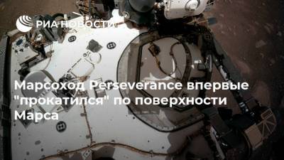 Марсоход Perseverance впервые "прокатился" по поверхности Марса