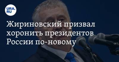 Жириновский призвал хоронить президентов России по-новому