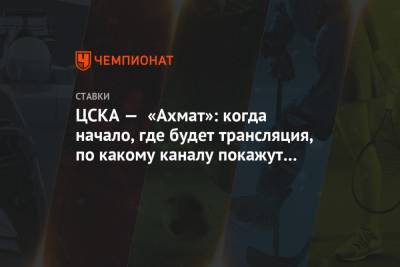 ЦСКА — «Ахмат»: когда начало, где будет трансляция, по какому каналу покажут матч РПЛ