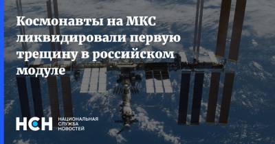 Космонавты на МКС ликвидировали первую трещину в российском модуле