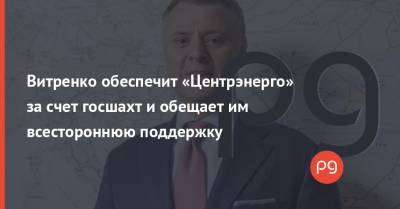 Витренко обеспечит «Центрэнерго» за счет госшахт и обещает им всестороннюю поддержку