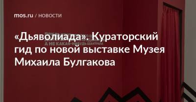 «Дьяволиада». Кураторский гид по новой выставке Музея Михаила Булгакова