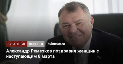 Александр Ремезков - Александр Александрович - Александр Ремезков поздравил женщин с наступающим 8 марта - kubnews.ru