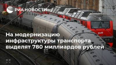 На модернизацию инфраструктуры транспорта выделят 780 миллиардов рублей