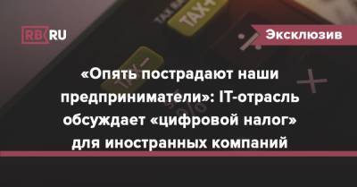 «Опять пострадают наши предприниматели»: IT-отрасль обсуждает «цифровой налог» для иностранных компаний