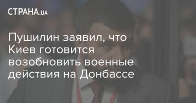 Пушилин заявил, что Киев готовится возобновить военные действия на Донбассе