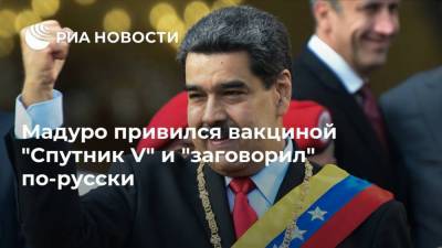 Мадуро привился вакциной "Спутник V" и "заговорил" по-русски