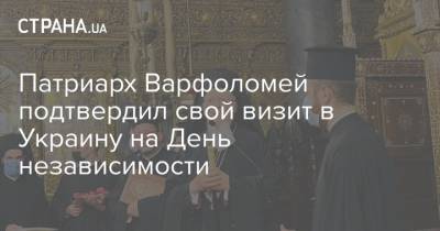 Патриарх Варфоломей подтвердил свой визит в Украину на День независимости