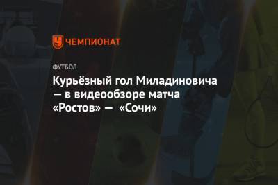 Курьёзный гол Миладиновича — в видеообзоре матча «Ростов» — «Сочи»