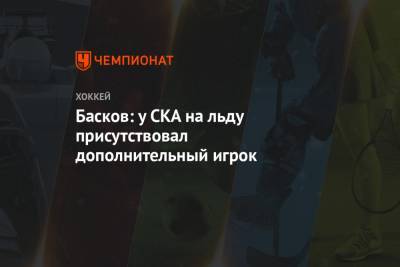 Басков: у СКА на льду присутствовал дополнительный игрок