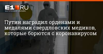 Путин наградил орденами и медалями свердловских медиков, которые борются с коронавирусом