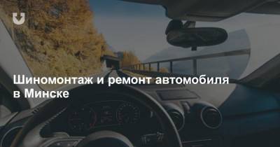 Шиномонтаж и ремонт автомобиля в Минске