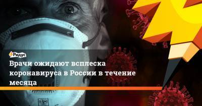 Врачи ожидают всплеска коронавируса в России в течение месяца
