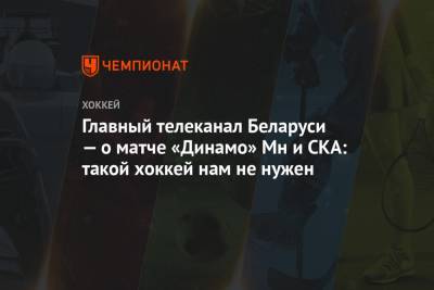 Главный телеканал Беларуси — о матче «Динамо» Мн и СКА: такой хоккей нам не нужен