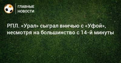 РПЛ. «Урал» сыграл вничью с «Уфой», несмотря на большинство с 14-й минуты