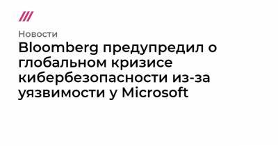 Bloomberg предупредил о глобальном кризисе кибербезопасности из-за уязвимости у Microsoft