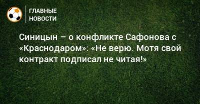 Синицын – о конфликте Сафонова с «Краснодаром»: «Не верю. Мотя свой контракт подписал не читая!»