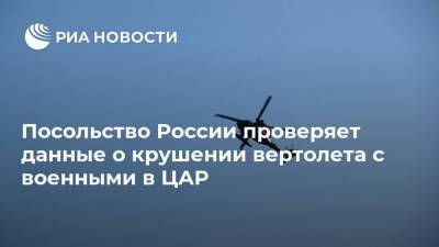 Посольство России проверяет данные о крушении вертолета с военными в ЦАР