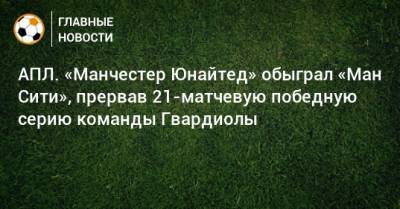 АПЛ. «Манчестер Юнайтед» обыграл «Ман Сити», прервав 21-матчевую победную серию команды Гвардиолы