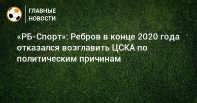 «РБ-Спорт»: Ребров в конце 2020 года отказался возглавить ЦСКА по политическим причинам