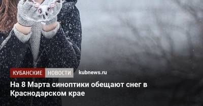 На 8 Марта синоптики обещают снег в Краснодарском крае