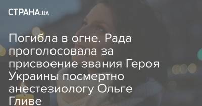 Погибла в огне. Рада проголосовала за присвоение звания Героя Украины посмертно анестезиологу Ольге Гливе