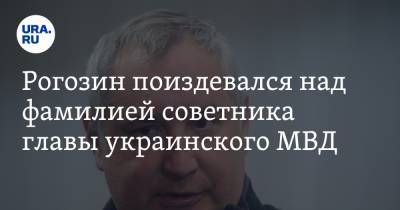 Рогозин поиздевался над фамилией советника главы украинского МВД