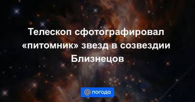 Телескоп сфотографировал «питомник» звезд в созвездии Близнецов