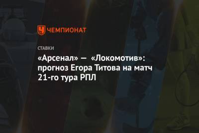 «Арсенал» — «Локомотив»: прогноз Егора Титова на матч 21-го тура РПЛ