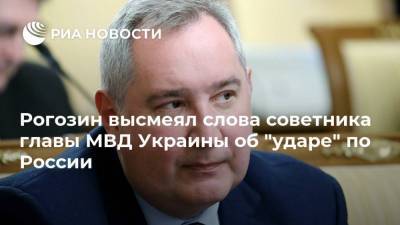 Рогозин высмеял слова советника главы МВД Украины об "ударе" по России