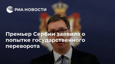 Премьер Сербии заявила о попытке государственного переворота