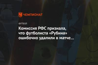 Комиссия РФС признала, что футболиста «Рубина» ошибочно удалили в матче со «Спартаком»