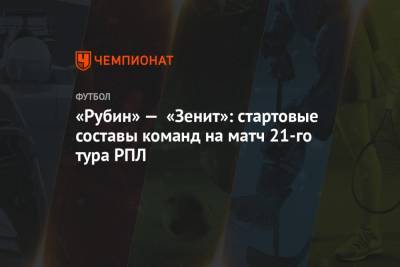 «Рубин» — «Зенит»: стартовые составы команд на матч 21-го тура РПЛ