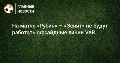 На матче «Рубин» – «Зенит» не будут работать офсайдные линии VAR