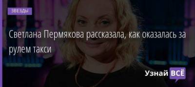 Светлана Пермякова рассказала, как оказалась за рулем такси