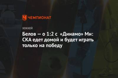 Белов — о 1:2 с «Динамо» Мн: СКА едет домой и будет играть только на победу