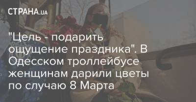 "Цель - подарить ощущение праздника". В Одесском троллейбусе женщинам дарили цветы по случаю 8 Марта