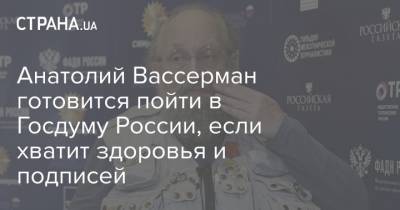 Анатолий Вассерман готовится пойти в Госдуму России, если хватит здоровья и подписей