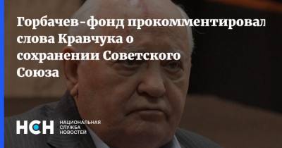Горбачев-фонд прокомментировал слова Кравчука о сохранении Советского Союза
