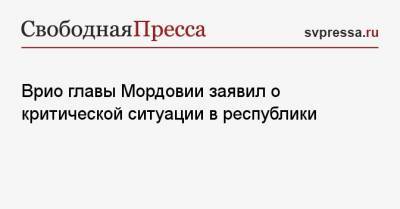 Врио главы Мордовии заявил о критической ситуации в республики