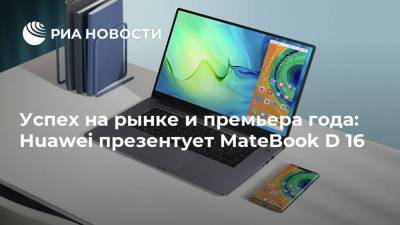 Успех на рынке и премьера года: Huawei презентует MateBook D 16
