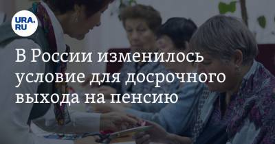 В России изменилось условие для досрочного выхода на пенсию