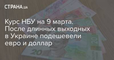 Курс НБУ на 9 марта. После длинных выходных в Украине подешевели евро и доллар