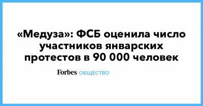 «Медуза»: ФСБ оценила число участников январских протестов в 90 000 человек